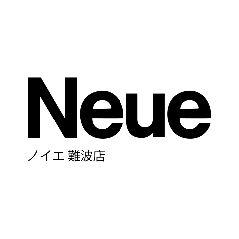 Neue ノイエ なんば店 / 大阪 難波